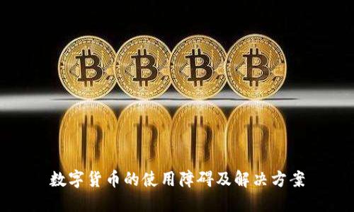 数字货币的使用障碍及解决方案
