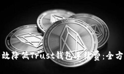 如何有效降低Trust钱包手续费：全方位指南
