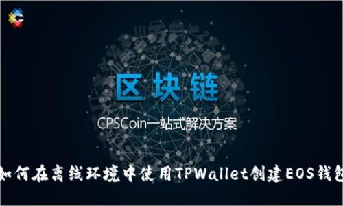 如何在离线环境中使用TPWallet创建EOS钱包