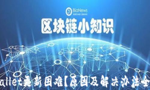 
TPWallet更新困难？原因及解决办法全解析