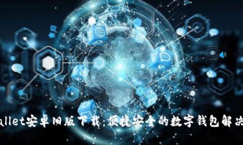 TPWallet安卓旧版下载：便捷安全的数字钱包解决方案