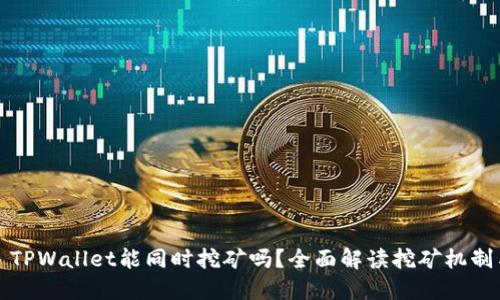 ### TPWallet能同时挖矿吗？全面解读挖矿机制与策略