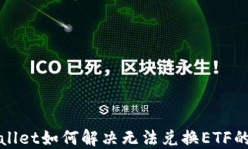 
TPWallet如何解决无法兑换ETF的问题