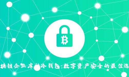 区块链企业库神冷钱包：数字资产安全的最佳选择