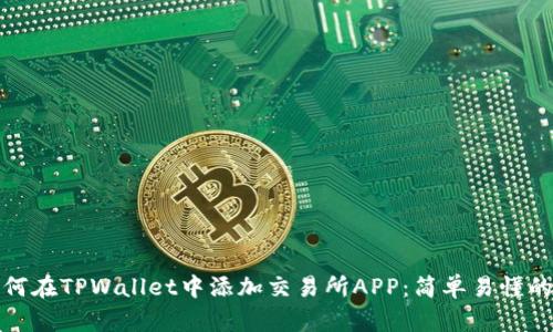 : 如何在TPWallet中添加交易所APP：简单易懂的指南