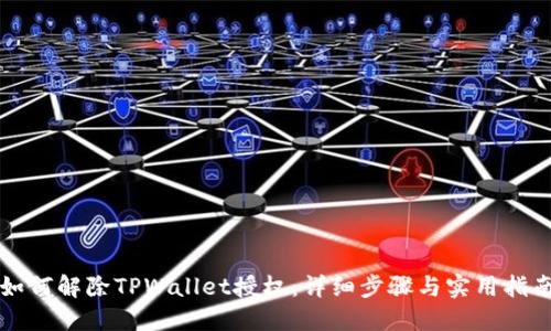 如何解除TPWallet授权：详细步骤与实用指南