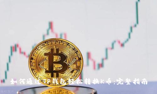 如何通过TP钱包轻松转换K币：完整指南