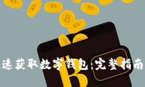 如何快速获取数字钱包：完整指南与步骤