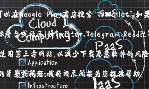 关于TPWallet应用的下载，您可以通过以下几个步骤来找到正确的下载链接：

1. **访问官方网站**: TPWallet的官方网站通常会提供最新版本的应用下载链接。确保您访问的是官方网站，以保证下载的安全性。

2. **应用商店**: 如果您使用的是Android手机，可以在Google Play商店搜索“TPWallet”；如果是iPhone用户，可以在App Store中搜索相应应用。

3. **社交媒体和社区**: TPWallet在某些社交媒体平台或社区（如Twitter、Telegram、Reddit等）上也可能会发布下载链接或更新信息。

4. **安全性注意**: 只从可靠来源下载应用，避免使用第三方网站，以减少下载恶意软件的风险。

如果需要更多具体的信息或指导，请提供更多详细的背景或问题，我将竭尽所能为您提供帮助。