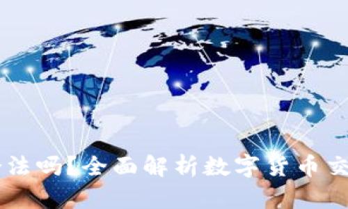 OKEx交易所合法吗？全面解析数字货币交易的法律风险