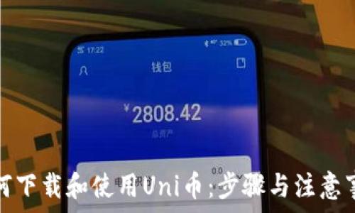   
如何下载和使用Uni币：步骤与注意事项