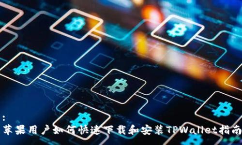:
苹果用户如何快速下载和安装TPWallet指南
