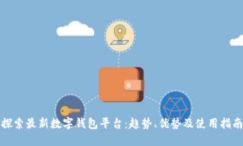 探索最新数字钱包平台：趋势、优势及使用指南