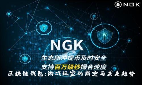 区块链钱包：游戏玩家的新宠与未来趋势