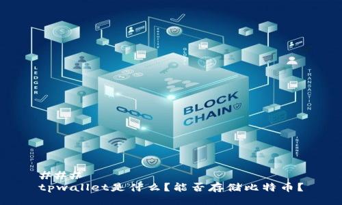 ### 
tpwallet是什么？能否存储比特币？