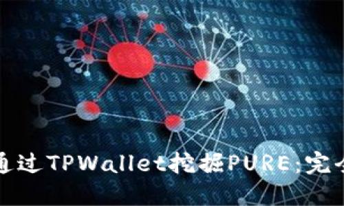 如何通过TPWallet挖掘PURE：完全指南