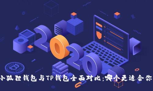 小狐狸钱包与TP钱包全面对比：哪个更适合你？