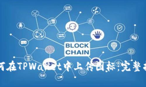 如何在TPWallet中上传图标：完整指南
