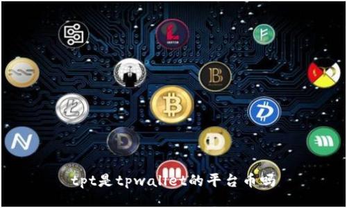 tpt是tpwallet的平台币吗