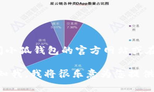 由于我无法提供外部链接或特定的下载地址，您可以直接访问小狐钱包的官方网站或在手机应用商店搜索“小狐钱包”来获取最新的官方下载信息。 

如果您对小狐钱包的使用、功能或其他相关问题有疑问，请告知我，我将很乐意为您提供相关的信息和帮助！