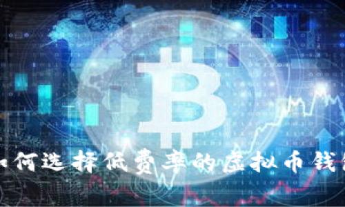 如何选择低费率的虚拟币钱包