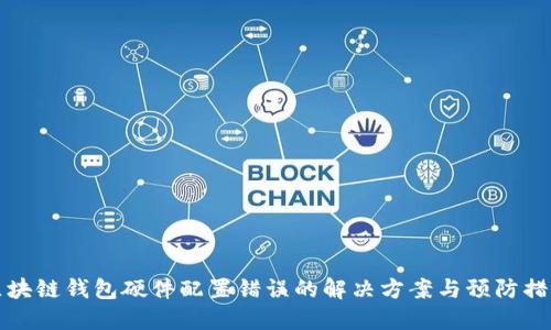 区块链钱包硬件配置错误的解决方案与预防措施