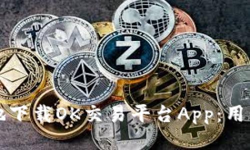 如何安全地下载OK交易平台App：用户必备指南