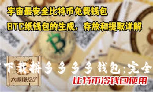 如何下载拼多多多多钱包：完全指南