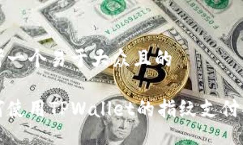 思考一个易于大众且的

如何使用TPWallet的指纹支付功能