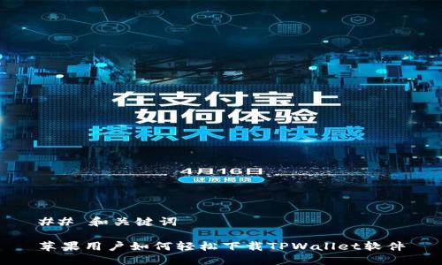 ## 和关键词

苹果用户如何轻松下载TPWallet软件